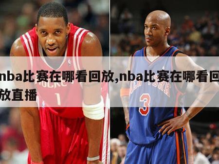 nba比赛在哪看回放,nba比赛在哪看回放直播