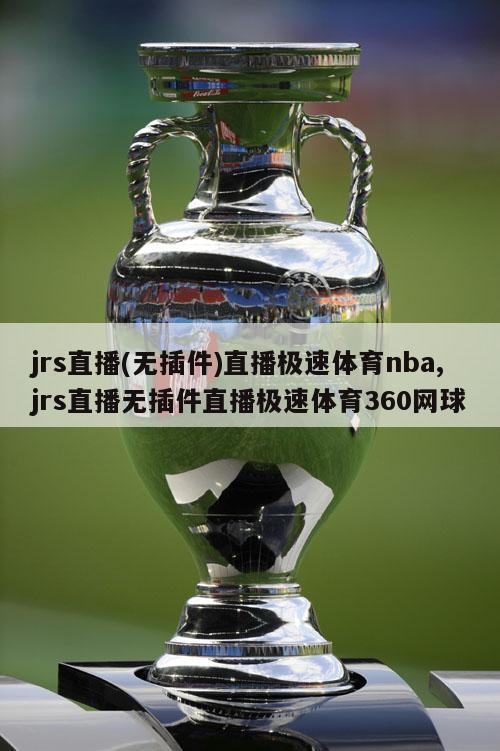 jrs直播(无插件)直播极速体育nba,jrs直播无插件直播极速体育360网球