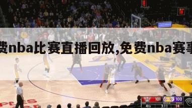 免费nba比赛直播回放,免费nba赛事直播