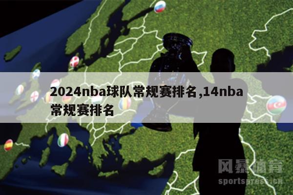 2024nba球队常规赛排名,14nba常规赛排名