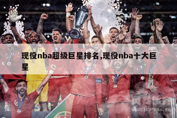 现役nba超级巨星排名,现役nba十大巨星