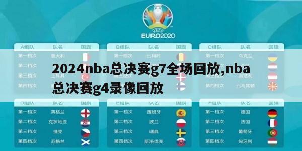 2024nba总决赛g7全场回放,nba总决赛g4录像回放