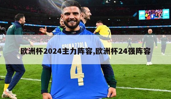 欧洲杯2024主力阵容,欧洲杯24强阵容