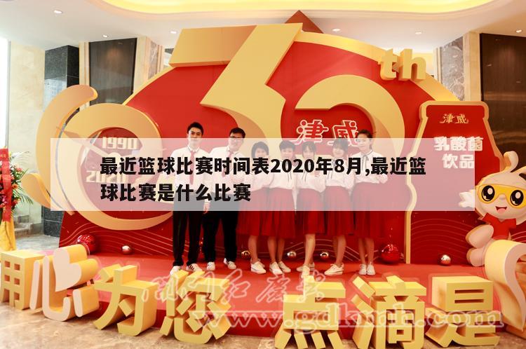 最近篮球比赛时间表2020年8月,最近篮球比赛是什么比赛