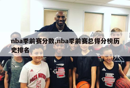 nba季前赛分数,nba季前赛总得分榜历史排名