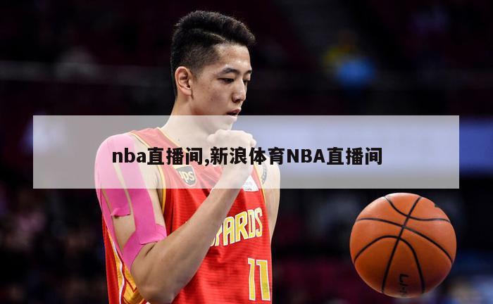 nba直播间,新浪体育NBA直播间