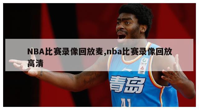 NBA比赛录像回放麦,nba比赛录像回放高清