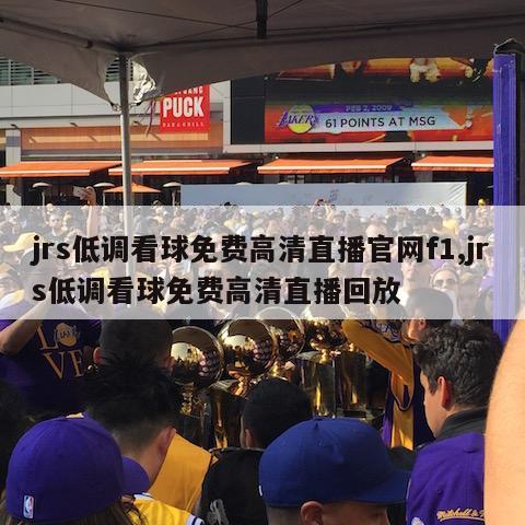 jrs低调看球免费高清直播官网f1,jrs低调看球免费高清直播回放