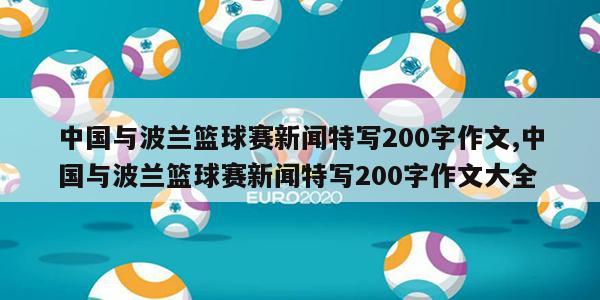 中国与波兰篮球赛新闻特写200字作文,中国与波兰篮球赛新闻特写200字作文大全