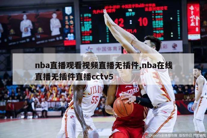 nba直播观看视频直播无插件,nba在线直播无插件直播cctv5