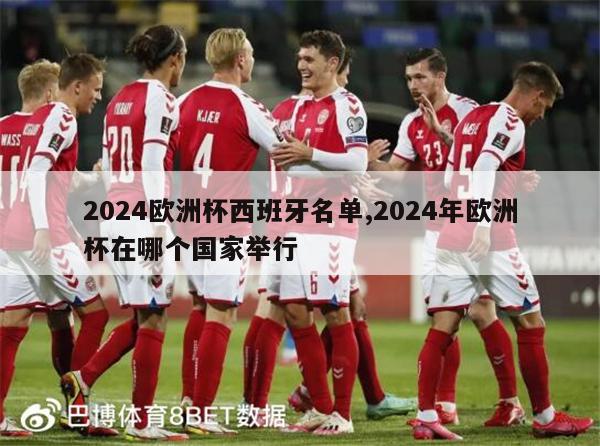 2024欧洲杯西班牙名单,2024年欧洲杯在哪个国家举行