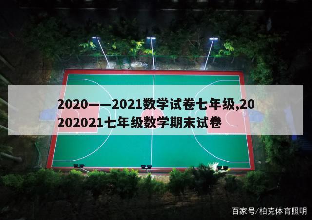 2020――2021数学试卷七年级,20202021七年级数学期末试卷