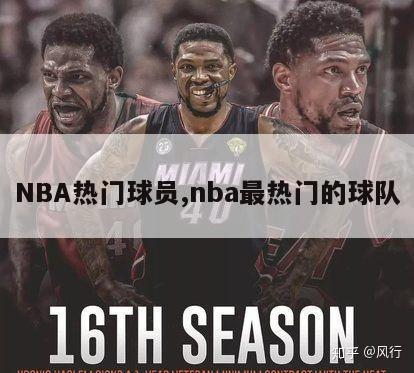 NBA热门球员,nba最热门的球队