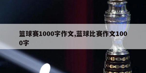 篮球赛1000字作文,蓝球比赛作文1000字