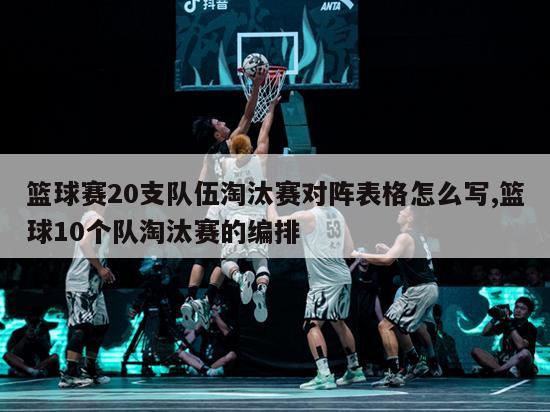 篮球赛20支队伍淘汰赛对阵表格怎么写,篮球10个队淘汰赛的编排